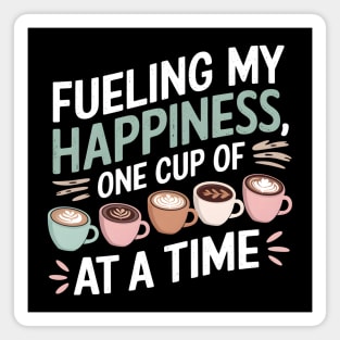 Fueling My Happiness, One Cup of Coffee at a Time Magnet